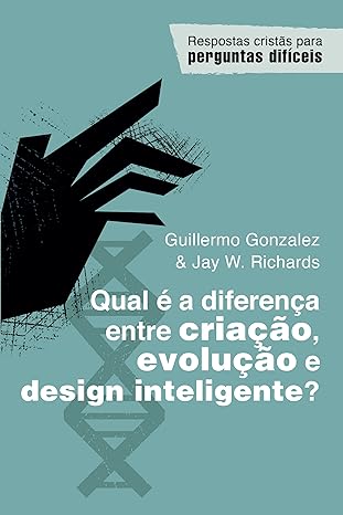 Qual é a diferença entre criação, evolução e design inteligente?