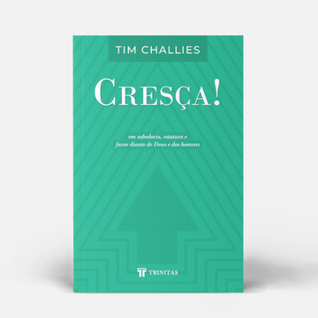 Cresça! - Tim Challies