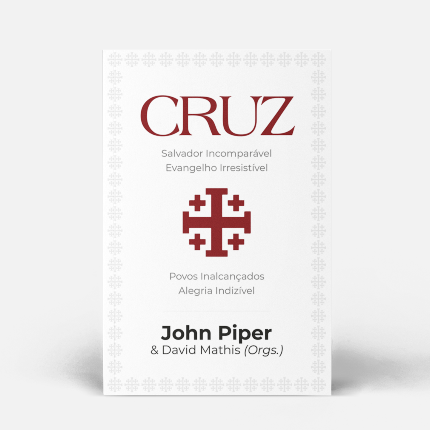 Cruz: Salvador Incomparável. Evangelho Irresistível. Povos Inalcançados. Alegria Indizível.