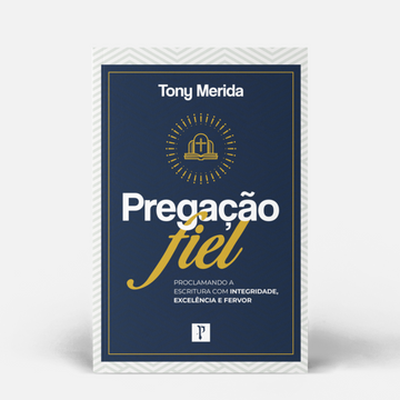 Pregação Fiel: Proclamando a Escritura com integridade, excelência e fervor