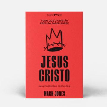 Tudo que o cristão precisa saber sobre Jesus Cristo